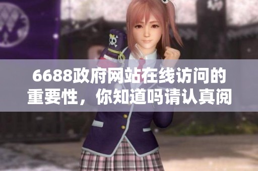 6688政府网站在线访问的重要性，你知道吗请认真阅读官方网站内容
