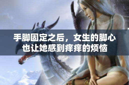 手脚固定之后，女生的脚心也让她感到痒痒的烦恼