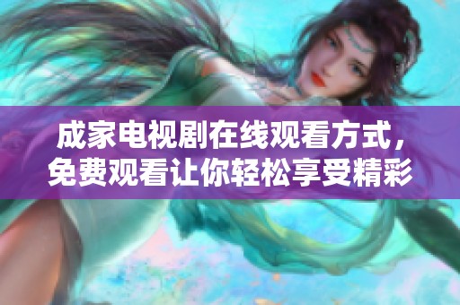 成家电视剧在线观看方式，免费观看让你轻松享受精彩剧情