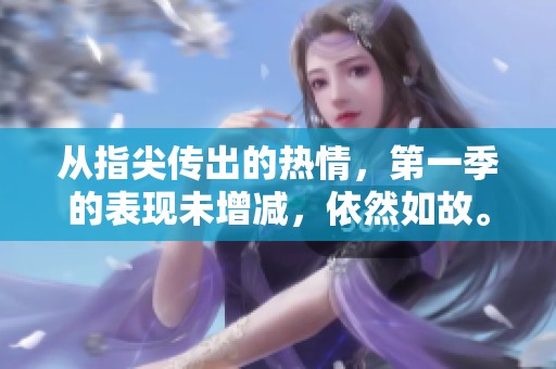 从指尖传出的热情，第一季的表现未增减，依然如故。