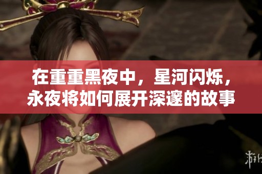 在重重黑夜中，星河闪烁，永夜将如何展开深邃的故事