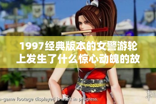 1997经典版本的女警游轮上发生了什么惊心动魄的故事