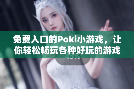 免费入口的Poki小游戏，让你轻松畅玩各种好玩的游戏！