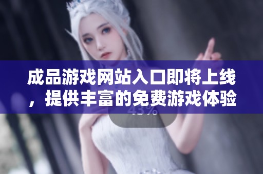 成品游戏网站入口即将上线，提供丰富的免费游戏体验