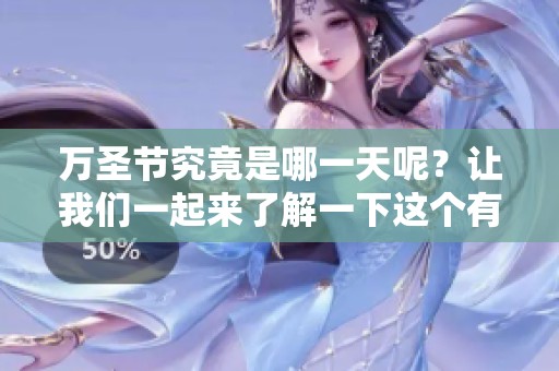 万圣节究竟是哪一天呢？让我们一起来了解一下这个有趣的节日吧！