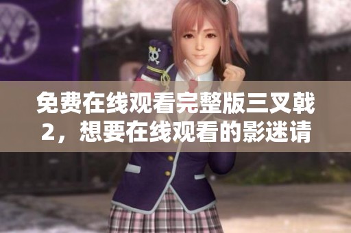 免费在线观看完整版三叉戟2，想要在线观看的影迷请看这里