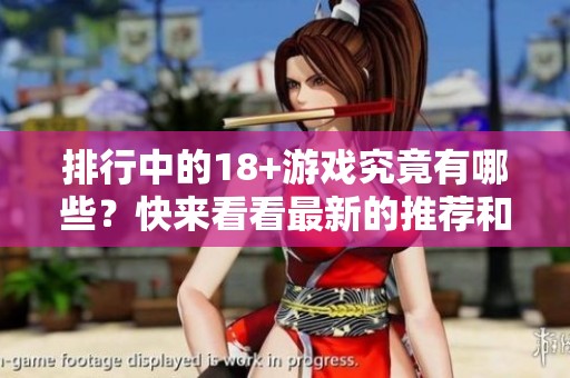排行中的18+游戏究竟有哪些？快来看看最新的推荐和排行榜吧