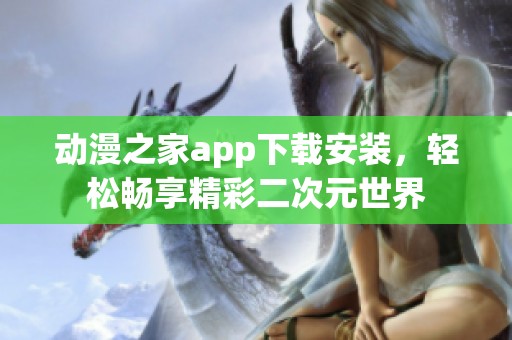 动漫之家app下载安装，轻松畅享精彩二次元世界