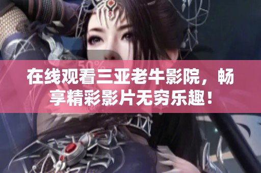 在线观看三亚老牛影院，畅享精彩影片无穷乐趣！