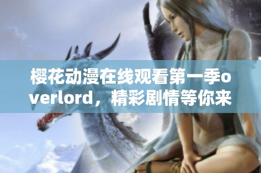 樱花动漫在线观看第一季overlord，精彩剧情等你来发现！