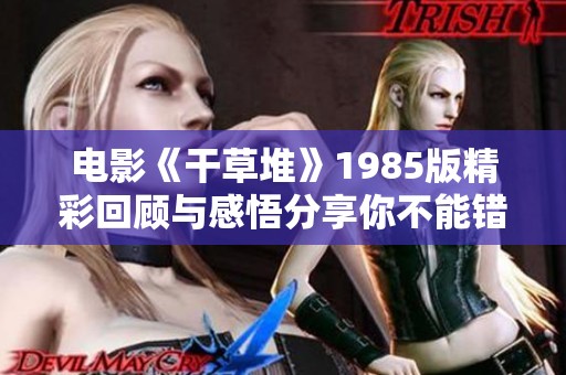 电影《干草堆》1985版精彩回顾与感悟分享你不能错过的经典之作