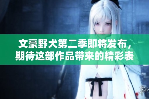 文豪野犬第二季即将发布，期待这部作品带来的精彩表现