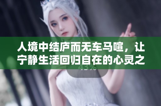 人境中结庐而无车马喧，让宁静生活回归自在的心灵之境