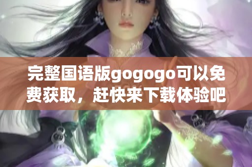 完整国语版gogogo可以免费获取，赶快来下载体验吧！