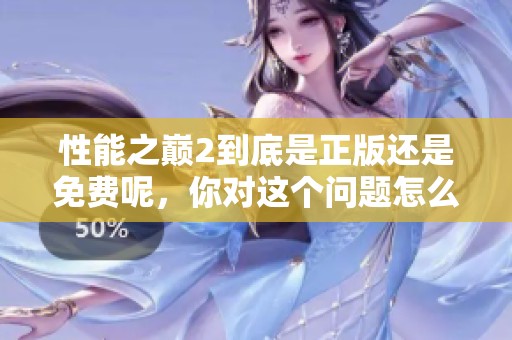 性能之巅2到底是正版还是免费呢，你对这个问题怎么看呢
