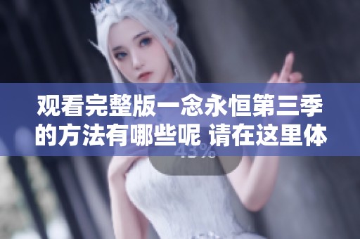 观看完整版一念永恒第三季的方法有哪些呢 请在这里体验精彩内容