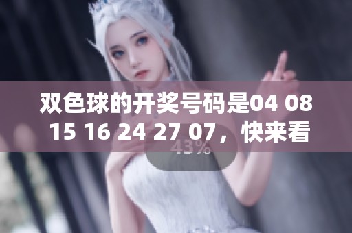 ***的**号码是04 08 15 16 24 27 07，快来看看你中奖了吗