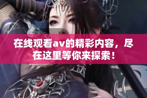 在线观看**的精彩内容，尽在这里等你来探索！