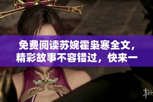 免费阅读苏婉霍枭寒全文，精彩故事不容错过，快来一起探索吧