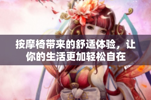 按摩椅带来的舒适体验，让你的生活更加轻松自在