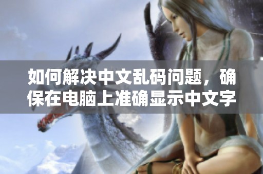 如何解决中文乱码问题，确保在电脑上准确显示中文字幕