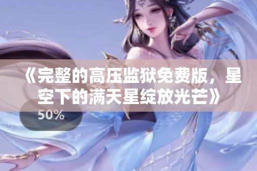 《完整的高压监狱免费版，星空下的满天星绽放光芒》