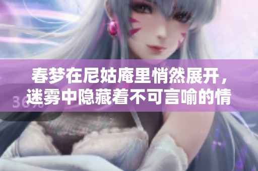 春梦在尼姑庵里悄然展开，迷雾中隐藏着不可言喻的情感