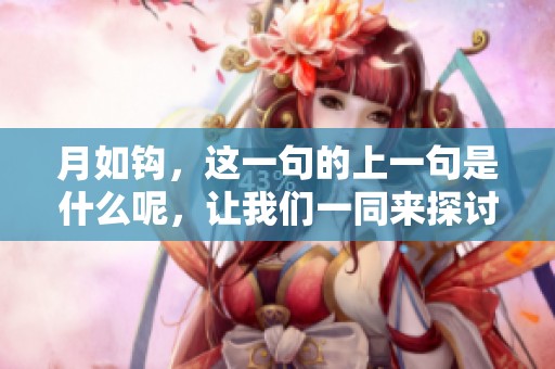 月如钩，这一句的上一句是什么呢，让我们一同来探讨答案吧