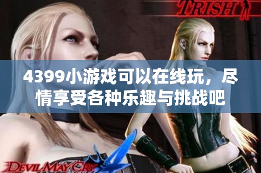 4399小游戏可以在线玩，尽情享受各种乐趣与挑战吧