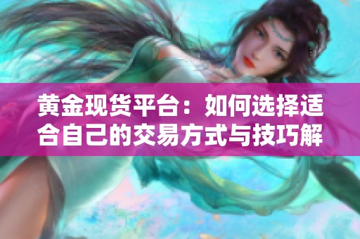 黄金现货平台：如何选择适合自己的交易方式与技巧解析