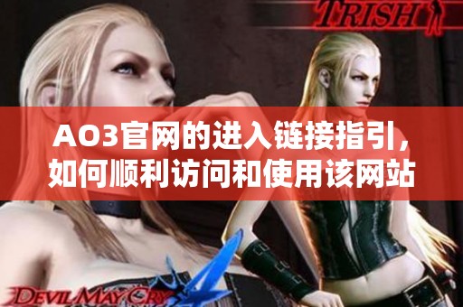 AO3官网的进入链接指引，如何顺利访问和使用该网站的步骤解析