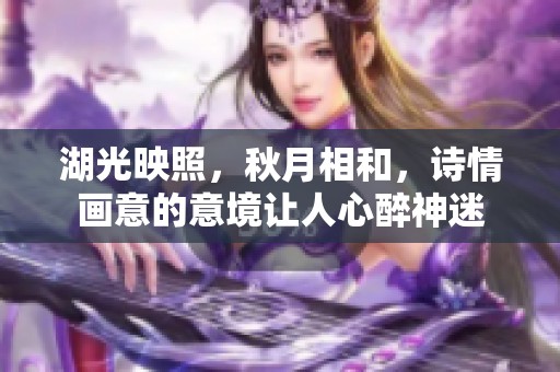 湖光映照，秋月相和，诗情画意的意境让人心醉神迷