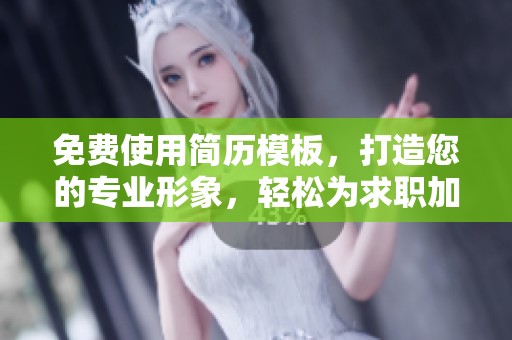 免费使用简历模板，打造您的专业形象，轻松为求职加分
