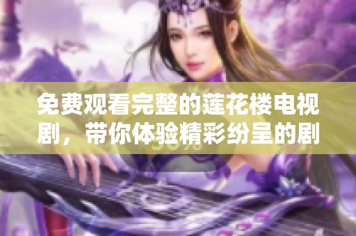 免费观看完整的莲花楼电视剧，带你体验精彩纷呈的剧情与角色发展
