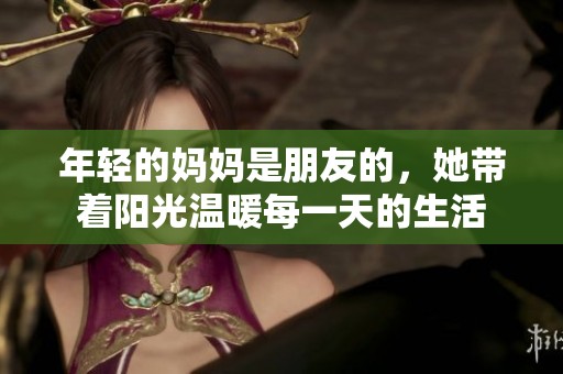 年轻的妈妈是朋友的，她带着阳光温暖每一天的生活