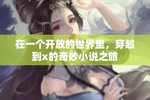 在一个开放的世界里，穿越到x的奇妙小说之旅