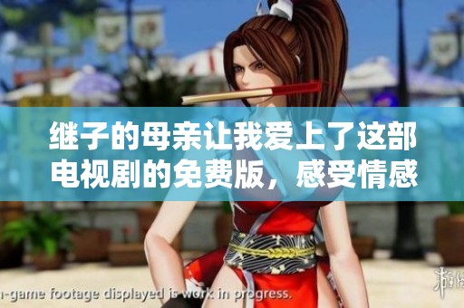 继子的母亲让我爱上了这部电视剧的免费版，感受情感的跌宕起伏