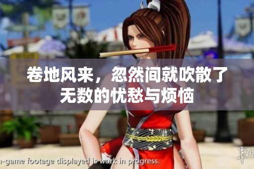 卷地风来，忽然间就吹散了无数的忧愁与烦恼