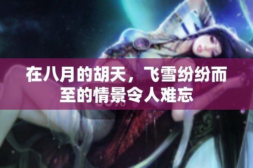 在八月的胡天，飞雪纷纷而至的情景令人难忘