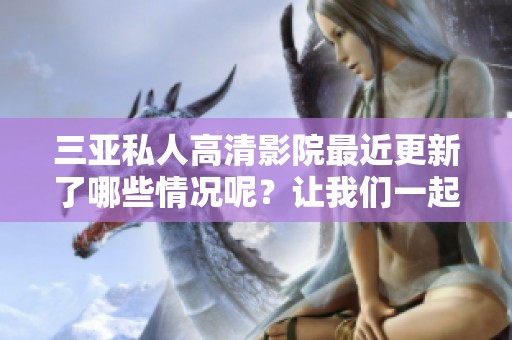 三亚私人高清影院最近更新了哪些情况呢？让我们一起来看看吧！
