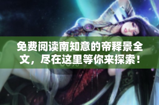 免费阅读南知意的帝释景全文，尽在这里等你来探索！