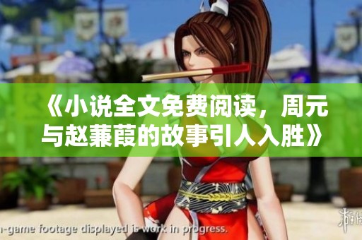《小说全文免费阅读，周元与赵蒹葭的故事引人入胜》