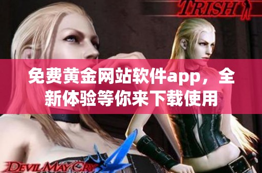 免费黄金网站软件app，全新体验等你来下载使用