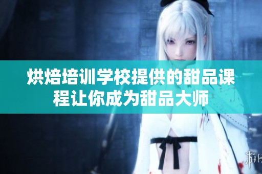烘焙培训学校提供的甜品课程让你成为甜品大师