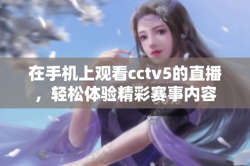 在手机上观看cctv5的直播，轻松体验精彩赛事内容