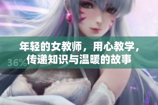 年轻的女教师，用心教学，传递知识与温暖的故事