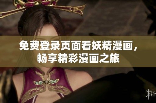 免费登录页面看妖精漫画，畅享精彩漫画之旅