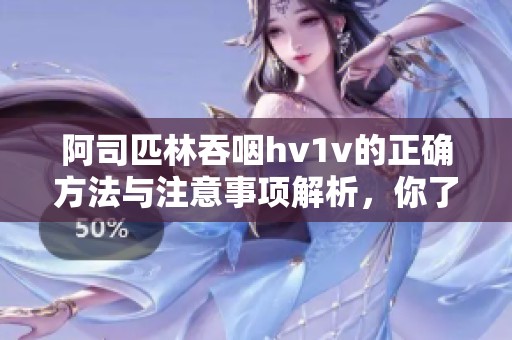 阿司匹林吞咽hv1v的正确方法与注意事项解析，你了解多少呢
