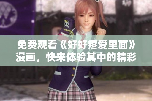 免费观看《好好疼爱里面》漫画，快来体验其中的精彩故事吧