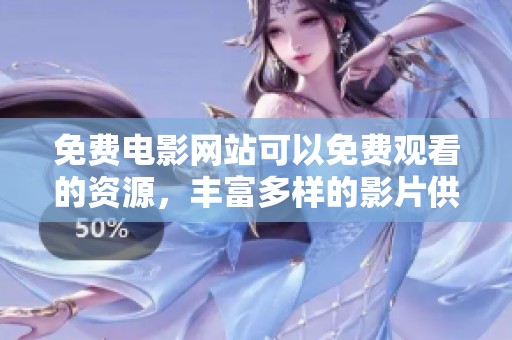 免费电影网站可以免费观看的资源，丰富多样的影片供你选择